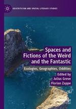 Spaces and Fictions of the Weird and the Fantastic: Ecologies, Geographies, Oddities