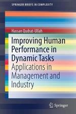 Improving Human Performance in Dynamic Tasks: Applications in Management and Industry