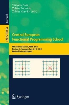 Central European Functional Programming School: 6th Summer School, CEFP 2015, Budapest, Hungary, July 6–10, 2015, Revised Selected Papers - cover