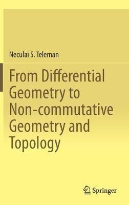 From Differential Geometry to Non-commutative Geometry and Topology - Neculai S. Teleman - cover