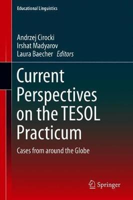 Current Perspectives on the TESOL Practicum: Cases from around the Globe - cover