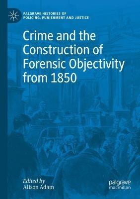 Crime and the Construction of Forensic Objectivity from 1850 - cover