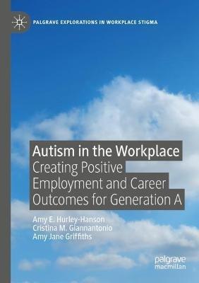Autism in the Workplace: Creating Positive Employment and Career Outcomes for Generation A - Amy E. Hurley-Hanson,Cristina M. Giannantonio,Amy Jane Griffiths - cover