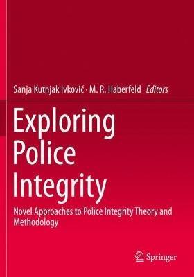 Exploring Police Integrity: Novel Approaches to Police Integrity Theory and Methodology - cover