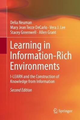 Learning in Information-Rich Environments: I-LEARN and the Construction of Knowledge from Information - Delia Neuman,Mary Jean Tecce DeCarlo,Vera J. Lee - cover