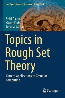 Topics in Rough Set Theory: Current Applications to Granular Computing - Seiki Akama,Yasuo Kudo,Tetsuya Murai - cover