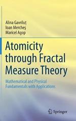 Atomicity through Fractal Measure Theory: Mathematical and Physical Fundamentals with Applications