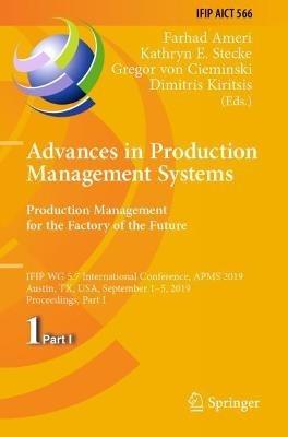 Advances in Production Management Systems. Production Management for the Factory of the Future: IFIP WG 5.7 International Conference, APMS 2019, Austin, TX, USA, September 1–5, 2019, Proceedings, Part I - cover