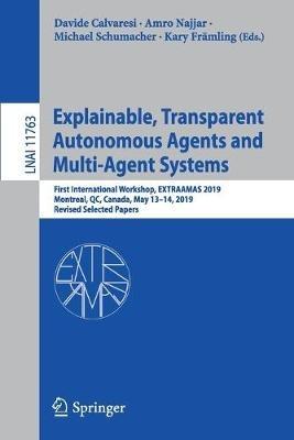 Explainable, Transparent Autonomous Agents and Multi-Agent Systems: First International Workshop, EXTRAAMAS 2019, Montreal, QC, Canada, May 13–14, 2019, Revised Selected Papers - cover