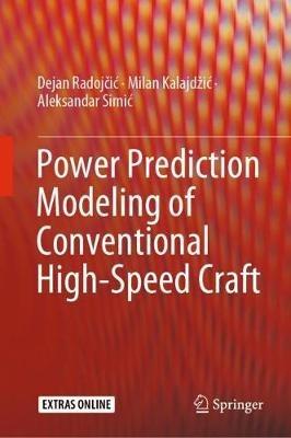 Power Prediction Modeling of Conventional High-Speed Craft - Dejan Radojcic,Milan Kalajdžic,Aleksandar Simic - cover