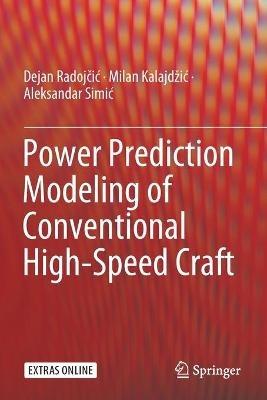 Power Prediction Modeling of Conventional High-Speed Craft - Dejan Radojcic,Milan Kalajdžic,Aleksandar Simic - cover