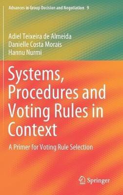 Systems, Procedures and Voting Rules in Context: A Primer for Voting Rule Selection - Adiel Teixeira de Almeida,Danielle Costa Morais,Hannu Nurmi - cover