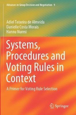 Systems, Procedures and Voting Rules in Context: A Primer for Voting Rule Selection - Adiel Teixeira de Almeida,Danielle Costa Morais,Hannu Nurmi - cover