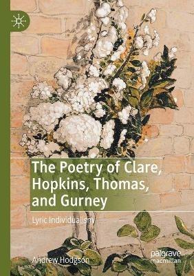 The Poetry of Clare, Hopkins, Thomas, and Gurney: Lyric Individualism - Andrew Hodgson - cover