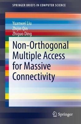 Non-Orthogonal Multiple Access for Massive Connectivity - Yuanwei Liu,Zhijin Qin,Zhiguo Ding - cover
