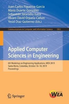 Applied Computer Sciences in Engineering: 6th Workshop on Engineering Applications, WEA 2019, Santa Marta, Colombia, October 16–18, 2019, Proceedings - cover