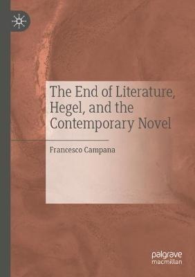 The End of Literature, Hegel, and the Contemporary Novel - Francesco Campana - cover