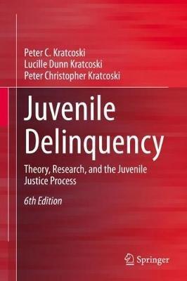 Juvenile Delinquency: Theory, Research, and the Juvenile Justice Process - Peter C. Kratcoski,Lucille Dunn Kratcoski,Peter Christopher Kratcoski - cover