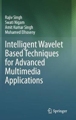 Intelligent Wavelet Based Techniques for Advanced Multimedia Applications - Rajiv Singh,Swati Nigam,Amit Kumar Singh - cover