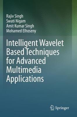 Intelligent Wavelet Based Techniques for Advanced Multimedia Applications - Rajiv Singh,Swati Nigam,Amit Kumar Singh - cover