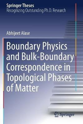 Boundary Physics and Bulk-Boundary Correspondence in Topological Phases of Matter - Abhijeet Alase - cover