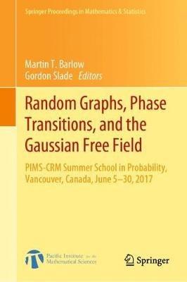 Random Graphs, Phase Transitions, and the Gaussian Free Field: PIMS-CRM Summer School in Probability, Vancouver, Canada, June 5–30, 2017 - cover
