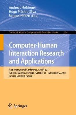 Computer-Human Interaction Research and Applications: First International Conference, CHIRA 2017, Funchal, Madeira, Portugal, October 31 – November 2, 2017, Revised Selected Papers - cover