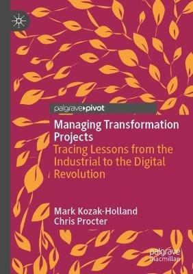 Managing Transformation Projects: Tracing Lessons from the Industrial to the Digital Revolution - Mark Kozak-Holland,Chris Procter - cover