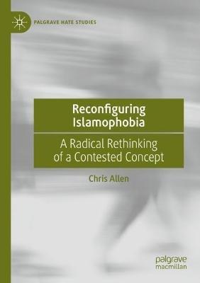 Reconfiguring Islamophobia: A Radical Rethinking of a Contested Concept - Chris Allen - cover