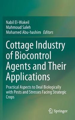 Cottage Industry of Biocontrol Agents and Their Applications: Practical Aspects to Deal Biologically with Pests and Stresses Facing Strategic Crops - cover