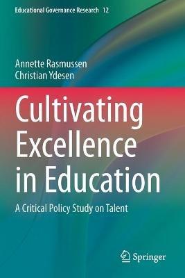 Cultivating Excellence in Education: A Critical Policy Study on Talent - Annette Rasmussen,Christian Ydesen - cover