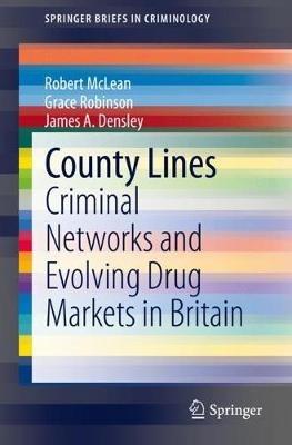 County Lines: Criminal Networks and Evolving Drug Markets in Britain - Robert McLean,Grace Robinson,James A. Densley - cover