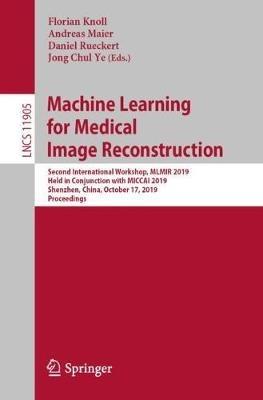 Machine Learning for Medical Image Reconstruction: Second International Workshop, MLMIR 2019, Held in Conjunction with MICCAI 2019, Shenzhen, China, October 17, 2019, Proceedings - cover