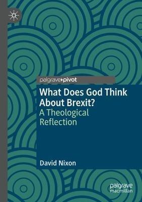 What Does God Think About Brexit?: A Theological Reflection - David Nixon - cover