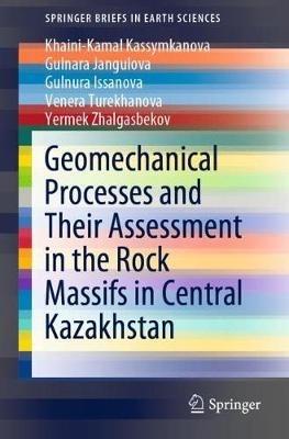 Geomechanical Processes and Their Assessment in the Rock Massifs in Central Kazakhstan - Khaini-Kamal Kassymkanova,Gulnara Jangulova,Gulnura Issanova - cover