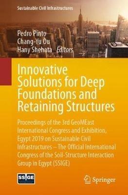 Innovative Solutions for Deep Foundations and Retaining Structures: Proceedings of the 3rd GeoMEast International Congress and Exhibition, Egypt 2019 on Sustainable Civil Infrastructures – The Official International Congress of the Soil-Structure Interaction Group in Egypt (SSIGE) - cover