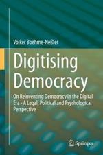 Digitising Democracy: On Reinventing Democracy in the Digital Era - A Legal, Political and Psychological Perspective