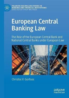 European Central Banking Law: The Role of the European Central Bank and National Central Banks under European Law - Christos V. Gortsos - cover