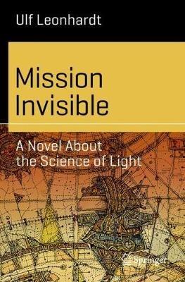 Mission Invisible: A Novel About the Science of Light - Ulf Leonhardt - cover