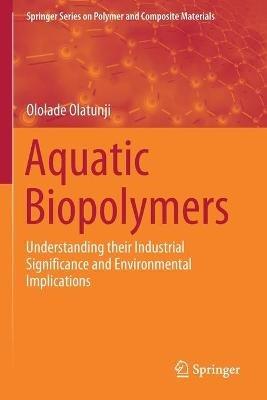 Aquatic Biopolymers: Understanding their Industrial Significance and Environmental Implications - Ololade Olatunji - cover