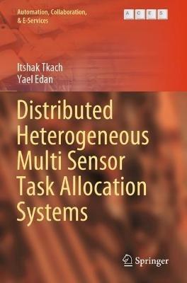 Distributed Heterogeneous Multi Sensor Task Allocation Systems - Itshak Tkach,Yael Edan - cover