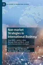 Non-market Strategies in International Business: How MNEs capture value through their political, social and environmental strategies