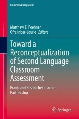 Toward a Reconceptualization of Second Language Classroom Assessment: Praxis and Researcher-teacher Partnership - cover