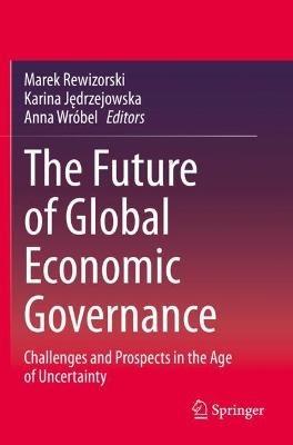 The Future of Global Economic Governance: Challenges and Prospects in the Age of Uncertainty - cover