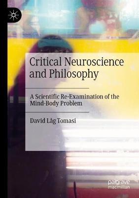Critical Neuroscience and Philosophy: A Scientific Re-Examination of the Mind-Body Problem - David Låg Tomasi - cover
