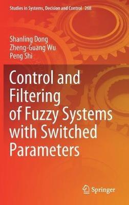 Control and Filtering of Fuzzy Systems with Switched Parameters - Shanling Dong,Zheng-Guang Wu,Peng Shi - cover