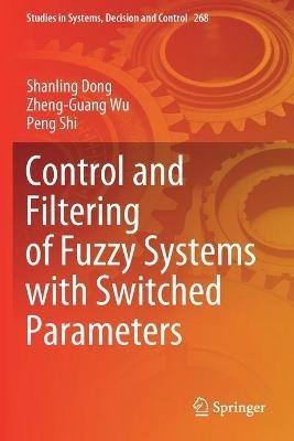 Control and Filtering of Fuzzy Systems with Switched Parameters - Shanling Dong,Zheng-Guang Wu,Peng Shi - cover