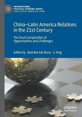 China–Latin America Relations in the 21st Century: The Dual Complexities of Opportunities and Challenges - cover