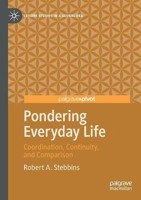 Pondering Everyday Life: Coordination, Continuity, and Comparison - Robert A. Stebbins - cover