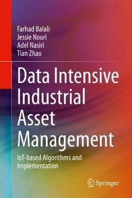 Data Intensive Industrial Asset Management: IoT-based Algorithms and Implementation - Farhad Balali,Jessie Nouri,Adel Nasiri - cover